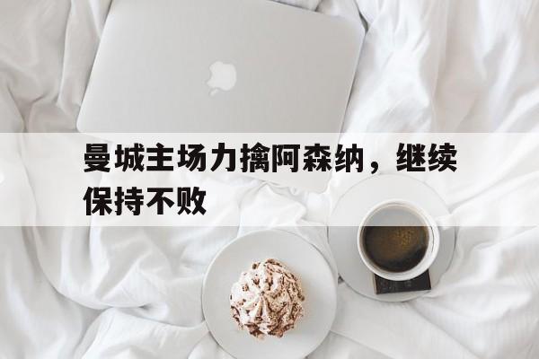 曼城主场力擒阿森纳，继续保持不败