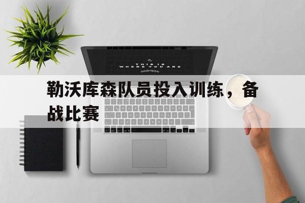 勒沃库森队员投入训练，备战比赛的简单介绍