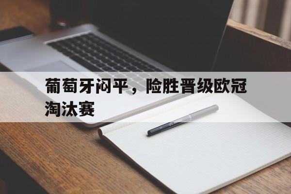 葡萄牙闷平，险胜晋级欧冠淘汰赛的简单介绍